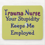 Trauma Nurse Your stupidity Keeps Me Employed Mouse Mat