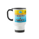 Travel Mugs - I Deserve A Tweet by TweetleBirdie Travel Mugs - I Deserve A Tweet