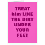 TREAT him LIKE THE DIRT UNDER YOUR FEET