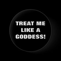 TREAT ME LIKE A GODDESS! buttons