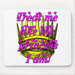 Treat me like the Princess Mousepad