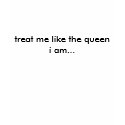 treat me like the queen i am... t-shirts