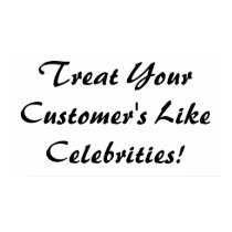 Treat Your Customer's Like Celebrities posters by Rafaela1975 Treat Your Customer's Like Celebrities posters