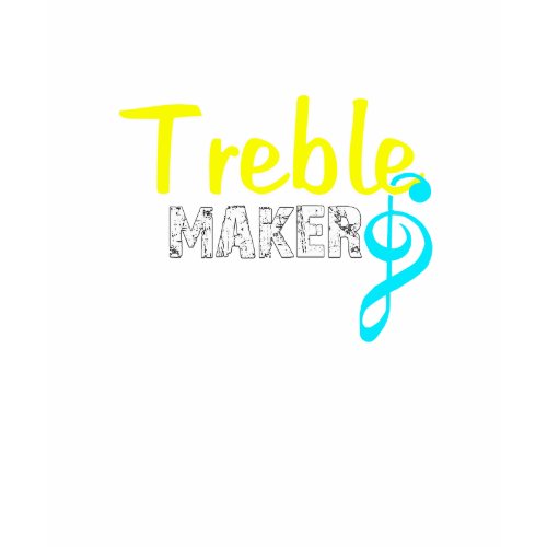 Treble Maker For Dark Products shirt