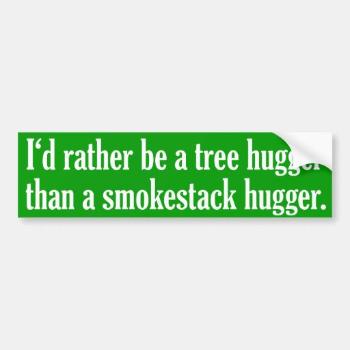 Tree Hugger Not A Smokestack Hugger Bumper Sticker