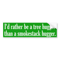 Tree Hugger Not A Smokestack Hugger bumper stickers