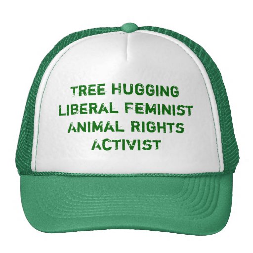 Tree Hugging Liberal Feminist Animal Rights Act... Hats