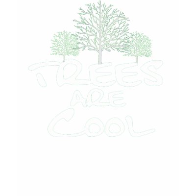 Trees are Cool T-shirts by FaireFanatic