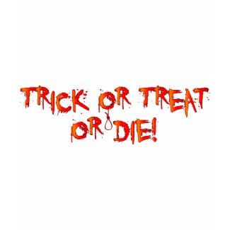 Trick or Treat or Die! shirt