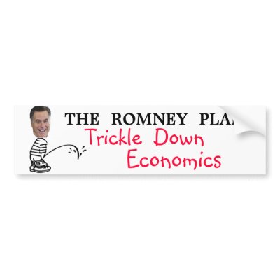 Trickle Down Economics.  The Romney Plan Bumper Stickers