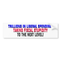 TRILLIONS IN  LIBERAL SPENDING... bumper stickers