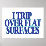 Trip Over Flat Surfaces Posters