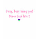tritribow, Sorry, busy being gay!Check back later! t-shirts by slapdashingly tritribow, Sorry, busy being gay!Check back later! t-shirts