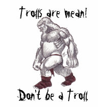 Trolls are mean! (new word placement) t-shirts