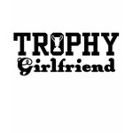Trophy Girlfriend Tshirt