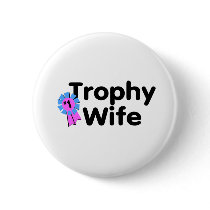 Trophy Wife buttons by CelebrationZazzle Trophy Wife buttons
