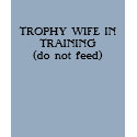 TROPHY WIFE IN TRAINING(do not feed) t-shirts