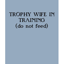 TROPHY WIFE IN TRAINING(do not feed) t-shirts