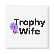 Trophy Wife magnets by WeddingZazzle Trophy Wife magnets