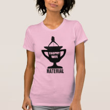 TROPHY WIFE MATERIAL T SHIRTS