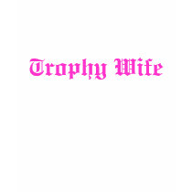 Trophy Wife t-shirts
