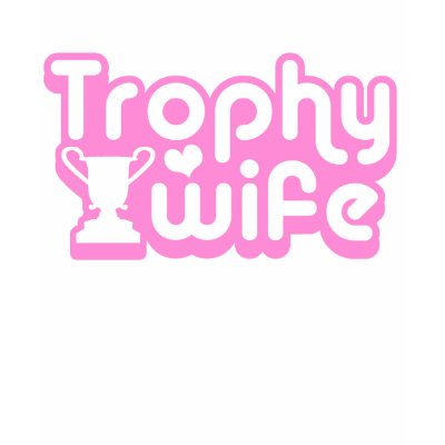 Trophy Wife T-shirt by magarmor