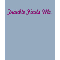 Trouble Finds Me. t-shirts