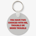 Trouble or More Trouble keychains