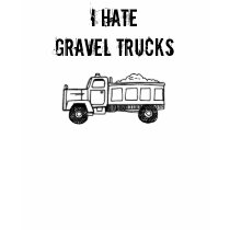 TRUCK, I Hate Gravel Trucks t-shirts by Willowshaven23 TRUCK, I Hate Gravel Trucks t-shirts