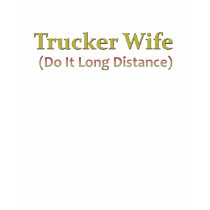 Trucker's Wife t-shirts by jkawalsh Trucker's Wife t-shirts