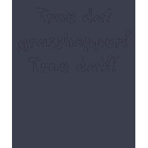 True dat grasshopper! True dat!! t-shirts by ht_peppr True dat grasshopper! True dat!! t-shirts