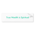 True Wealth is Spiritual bumper stickers