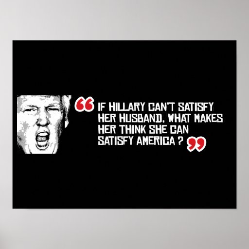 Trump Quote If Hillary Cant Satisfy Her Husband Poster Zazzle 7878