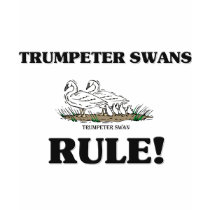 TRUMPETER SWANS Rule! t-shirts