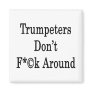 Trumpeters Don't Fuck Around Fridge Magnets