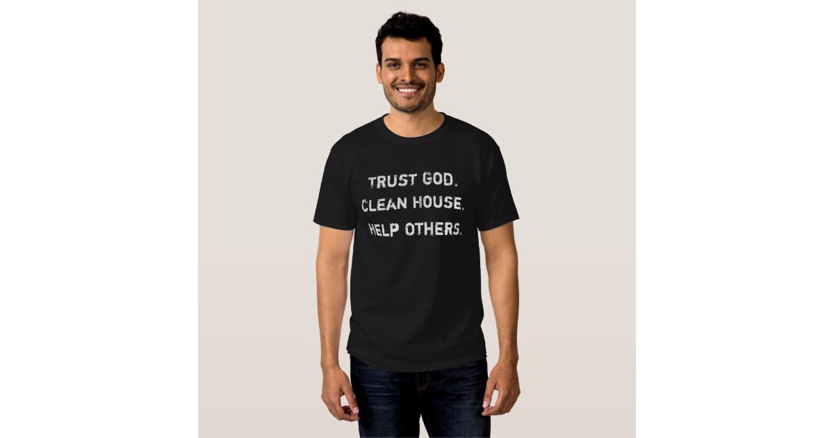 Trust god clean house help others t shirt zazzle