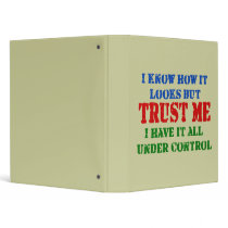 Trust Me - All Under Control 3 Ring Binder