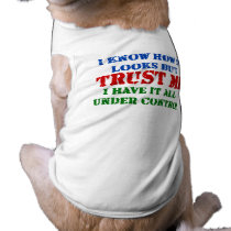 Trust Me - All Under Control Doggie Shirt