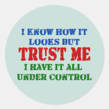 Trust Me -- All Under Control Round Stickers