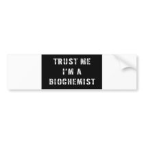 Trust Me I'm a Biochemist Bumper Sticker