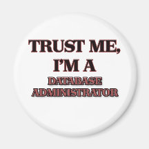 Trust Me I'm A DATABASE ADMINISTRATOR Refrigerator Magnets