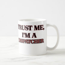 Trust Me I'm A DISPATCHER Coffee Mug