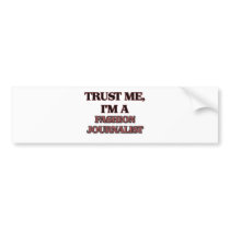Trust Me I'm A FASHION JOURNALIST Bumper Stickers
