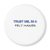 Trust Me I'm a Felt Maker magnets by professions Trust Me I'm a Felt Maker magnets