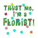 Trust Me I'm a Florist t-shirts