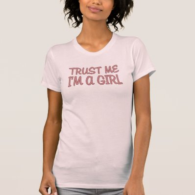 Trust me I'm a Girl T Shirt