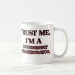 Trust Me I'm A GOVERNMENT ADMINISTRATOR Coffee Mugs