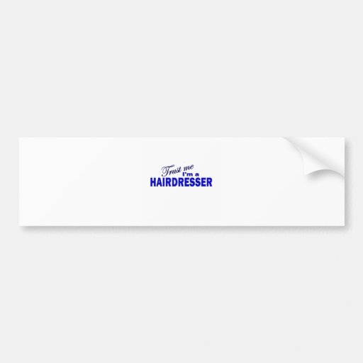Trust Me I'm a Hair Dresser Bumper Sticker