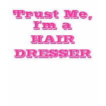 Trust Me, I'm a Hairdresser t-shirts by greenbaby Trust Me, I'm a Hairdresser t-shirts