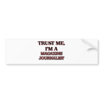 Trust Me I'm A MAGAZINE JOURNALIST Bumper Sticker